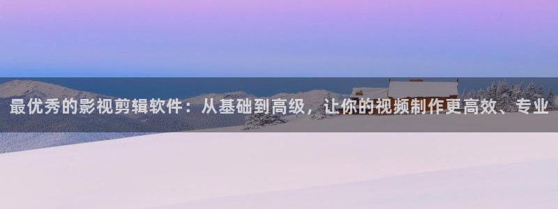 小八戒影院：最优秀的影视剪辑软件：从基础到高级，让你的视频制作更高效、专业